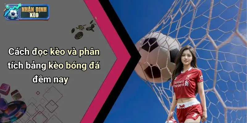 Cách đọc kèo và phân tích bảng kèo bóng đá đêm nay