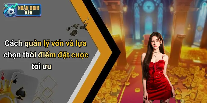 Cách quản lý vốn và lựa chọn thời điểm đặt cược tối ưu