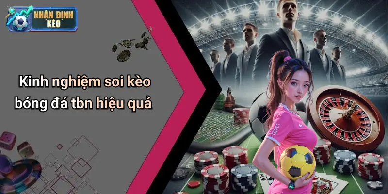 Kinh nghiệm soi kèo bóng đá tbn hiệu quả