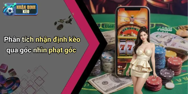 Phân tích nhận định kèo qua góc nhìn phạt góc