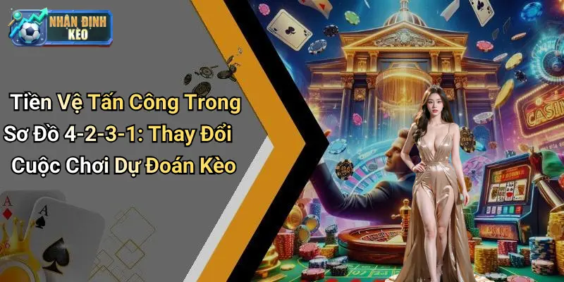 Tiền Vệ Tấn Công Trong Sơ Đồ 4-2-3-1: Thay Đổi Cuộc Chơi Dự Đoán Kèo