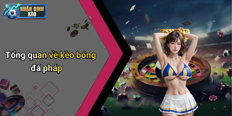 Tổng quan về kèo bóng đá pháp