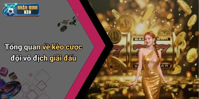 Tổng quan về kèo cược đội vô địch giải đấu