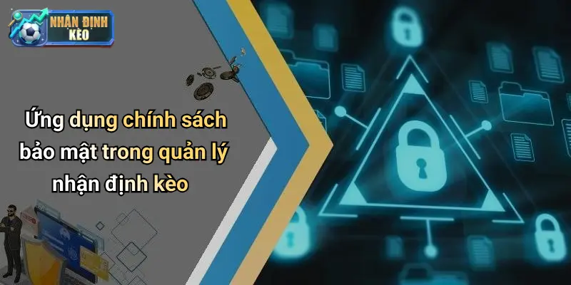 Ứng dụng chính sách bảo mật trong quản lý nhận định kèo