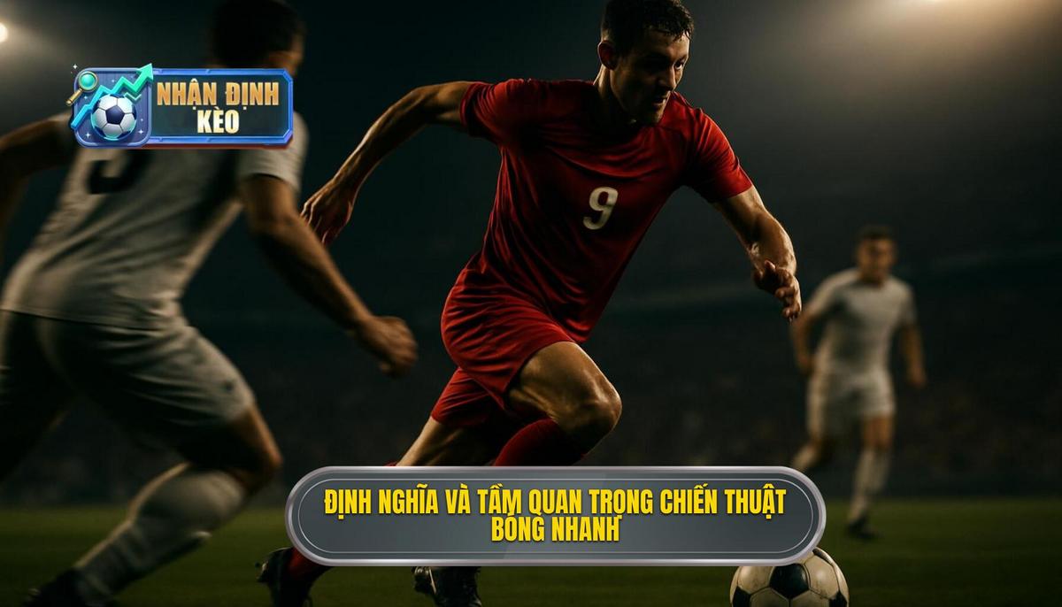 Định nghĩa và Tầm quan trọng của Chiến thuật luân chuyển bóng nhanh