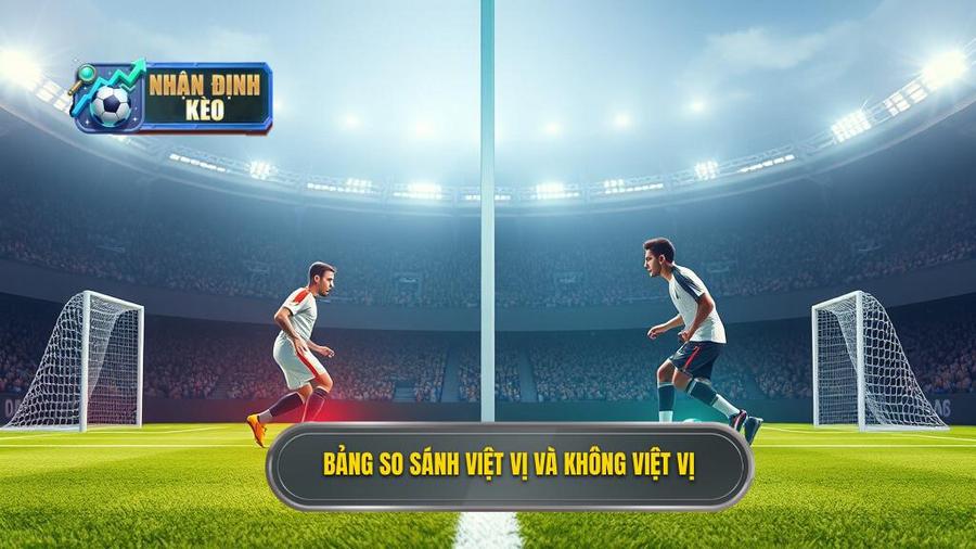3. Bảng so sánh việt vị và không việt vị