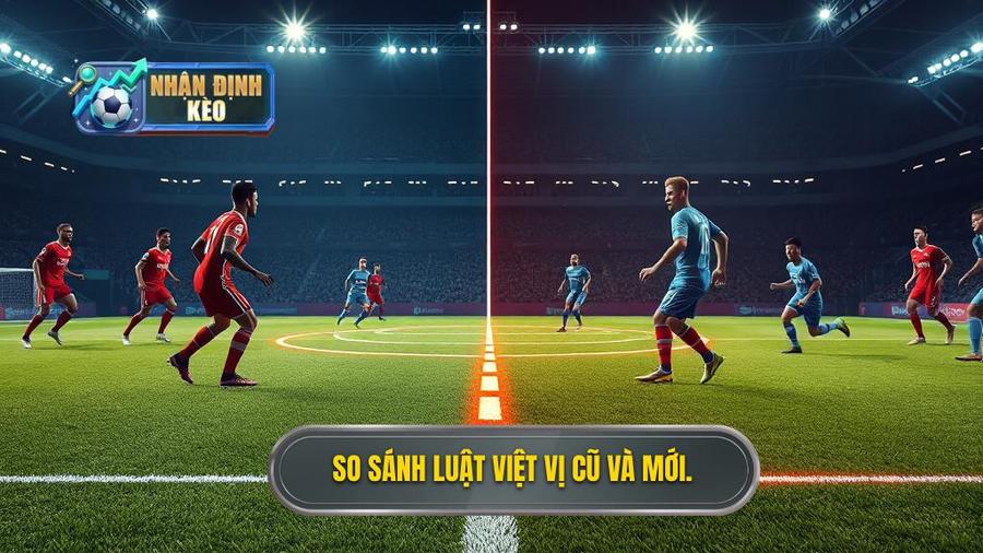 3. So sánh luật việt vị cũ và mới.