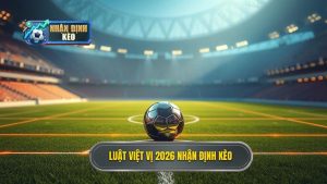 Luật việt vị 2026 NHẬN ĐỊNH KÈO