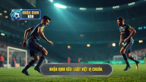 Nhận định kèo_ Luật việt vị chuẩn.