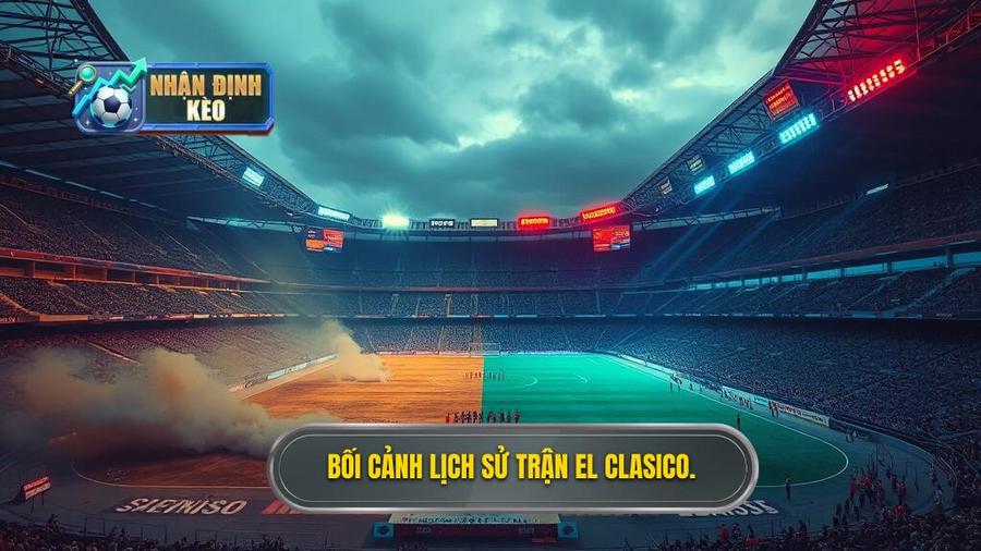 1. Bối cảnh lịch sử trận El Clasico.