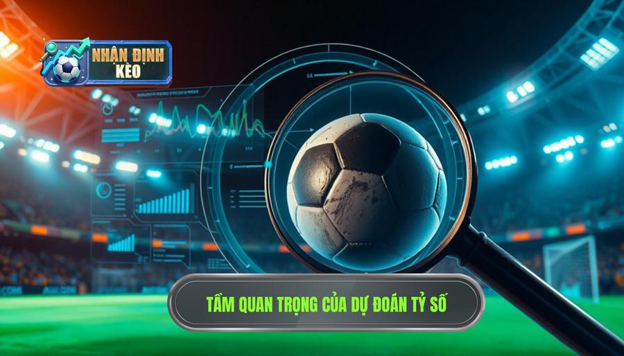 Tại sao dự đoán tỷ số trước trận lại quan trọng?
